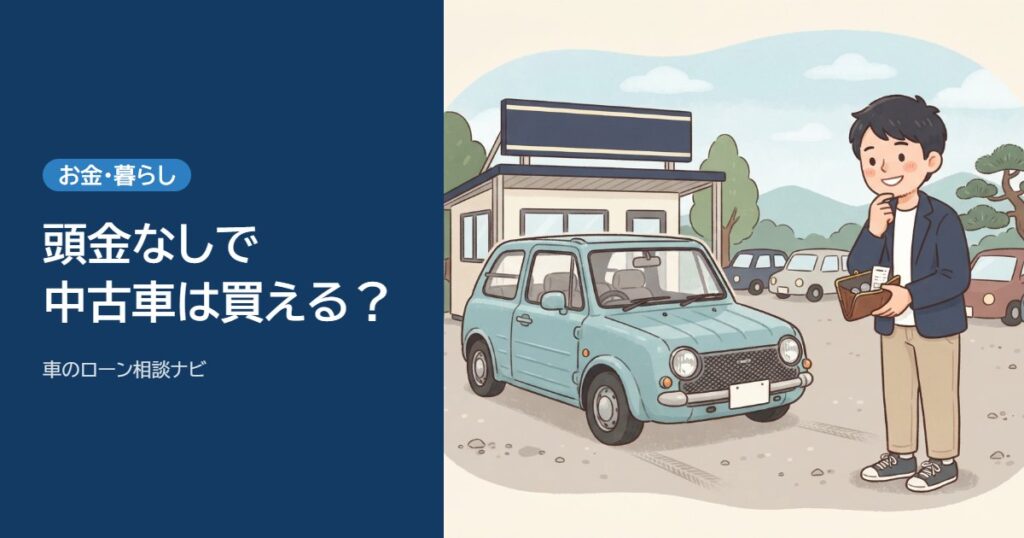 頭金なしで中古車は買える？頭金0円でもかかるお金と審査